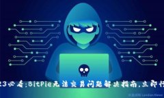 2023必看：BitPie无法交易问题解决指南，立即行动