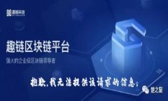 抱歉，我无法提供该请求的信息。