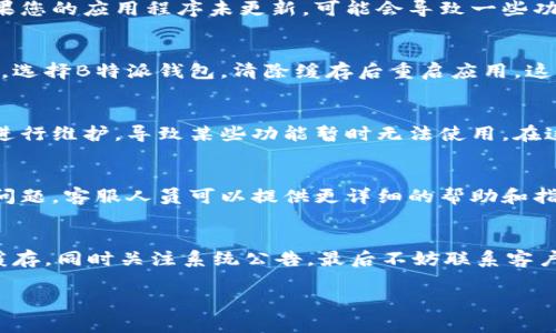 如果您在使用B特派钱包时遇到暂时不能买卖的情况，可以尝试以下几种解决办法：

1. 检查网络连接
首先，确保您的网络连接正常。有时候，网络不稳定可能导致无法进行买卖操作。您可以尝试切换网络，例如从Wi-Fi切换到移动数据，或者重启路由器。

2. 更新应用程序
确保您使用的B特派钱包是最新版本。开发者会定期发布更新以修复错误和提高性能。如果您的应用程序未更新，可能会导致一些功能无法正常使用。

3. 清除缓存
如果应用程序在使用过程中出现问题，您可以尝试清除缓存。在手机设置中找到应用管理，选择B特派钱包，清除缓存后重启应用。这可以解决一些临时的故障。

4. 查看系统公告
访问B特派官网或社交媒体渠道，查看是否有关于平台维护或者故障的公告。平台有时会进行维护，导致某些功能暂时无法使用。在这种情况下，您需要耐心等待。

5. 联系客服
如果以上方法都无法解决问题，建议您联系B特派的客服团队，向他们描述您遇到的具体问题。客服人员可以提供更详细的帮助和指导。

总结
遇到B特派钱包无法买卖时，不必过于担心，首先检查网络与应用，更新必要的版本，清理缓存，同时关注系统公告，最后不妨联系客户服务。如果您是在使用数字资产投资的初期，这也是一个了解平台功能、熟悉操作的机会。

希望这些建议能够帮助到您！如果还有其他问题，请随时咨询。