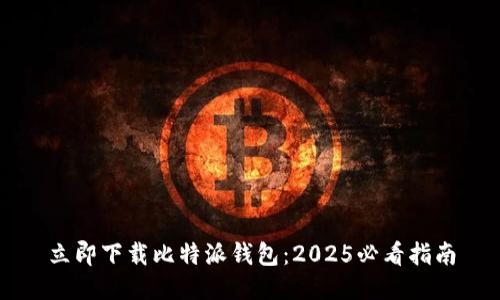 立即下载比特派钱包：2025必看指南