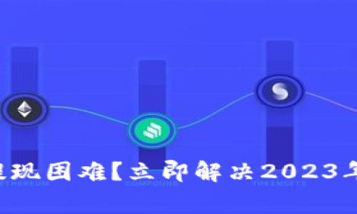 区块链钱包提现困难？立即解决2023年最常见问题！