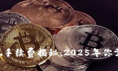 区块链钱包提现手续费揭秘：2025年你需要知道的一切！