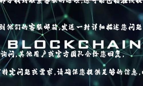 要联系客服Bitpie，您可以通过以下几种方式进行联系：

### 1. 官方网站
您可以访问Bitpie的官方网站，在网站上通常会有“联系我们”或“客服支持”部分。在这里，您可以找到联系客服的各种方式，包括在线聊天、电子邮件等。

### 2. 社交媒体
Bitpie可能在多个社交媒体平台上（例如Twitter、Telegram、Facebook）设有官方账号。您可以通过这些平台发送私信，获得及时的帮助。

### 3. 应用内支持
如果您使用的是Bitpie钱包应用程序，通常可以在应用的设置或帮助部分找到联系客服的选项。这可能包括在线提交问题、查看常见问题解答（FAQ）或者通过应用内聊天联系支持团队。

### 4. 邮件支持
如果您更倾向于通过电子邮件方式联系，可以在Bitpie的官方网站找到他们的客服邮箱。发送一封详细描述您问题的邮件，可以获得技术支持。

### 5. 社区论坛
有些比特币钱包会在社区论坛中提供支持，您可以在这些论坛上发帖询问，其他用户或官方团队会给您回复。

通过以上途径，您应该能够顺利联系到Bitpie的客服团队。如果有任何特定问题或需求，请确保您提供足够的信息，以便客服能够快速有效地帮助您。