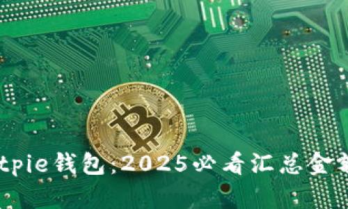 briaotiBitpie钱包：2025必看汇总金额操作指南