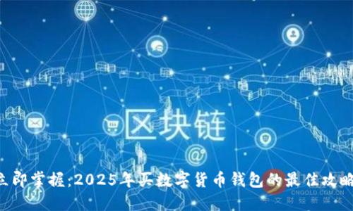 立即掌握：2025年买数字货币钱包的最佳攻略！