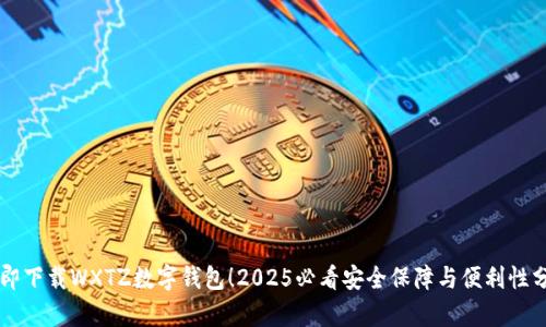 立即下载WXTZ数字钱包！2025必看安全保障与便利性分析