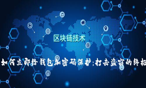 

    如何立即给钱包加密码保护：打击盗窃的终极指南


    如何立即给钱包加密码保护：打击盗窃的终极指南