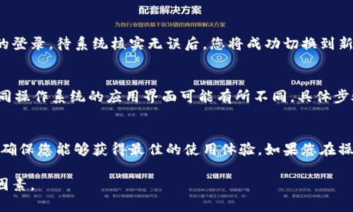 要更换B特派钱包的账号，您可以按以下步骤操作，但请注意，不同版本的B特派钱包可能存在些许差异：

第一步：打开B特派钱包
首先，您需要在您的手机上找到并打开B特派钱包应用。如果尚未下载，请前往应用商店下载并安装。

第二步：进入设置菜单
在主界面中，通常可以找到一个 