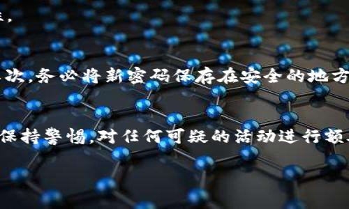 在数字钱包中，修改密码是保证账户安全的重要步骤。以下是一般情况下如何更改数字钱包密码的详细步骤和注意事项。不同的钱包可能会有不同的操作界面和步骤，但基本流程通常相似。请注意，这些步骤适用于大部分主流数字钱包。

步骤一：打开您的数字钱包应用
首先，您需要在手机或电脑上打开您的数字钱包应用。确保您使用的是最新版本的应用程序，以获得最佳的安全性和功能。如果您还没有安装数字钱包，请先下载并安装相应的应用。

步骤二：登录钱包账号
在打开应用后，您需要输入当前的密码进行登录。这一步骤是确保您是账户的合法持有者。请确保输入无误，以免因密码错误而导致账户锁定。

步骤三：找到安全或设置选项
登录成功后，通常可以在应用的主界面上找到“设置”或“安全”选项。不同钱包的界面有所不同，因此您可能需要浏览几个菜单，才能找到相关选项。

步骤四：选择修改密码
在“安全”或“设置”菜单中，寻找“修改密码”或“更改密码”的选项。点击后，您可能会被要求再次输入当前密码，以确认您有权进行此操作。

步骤五：输入新密码
系统会提示您输入新的密码。在这里，您需要选择一个强密码，建议包含字母、数字和特殊符号，以增加安全性。很多钱包还会对密码的强度做出提示，这时您可以根据建议进行修改。

步骤六：确认新密码
通常在输入新密码后，系统会要求您再次输入一次以确认。确保两次输入相同，以便顺利完成密码修改。如果两次输入不一致，系统可能会显示错误信息，您需要重新输入。

步骤七：保存更改
确认新密码后，找寻“保存”或“确认”按钮，点击以完成密码修改。一旦保存成功，系统通常会提示您密码已更改，并可能建议您重新登录。

步骤八：安全退出
完成密码修改后，确保安全退出您的账户，特别是在公共场所或共享设备上使用时。此外，建议您定期更改密码，增强账户安全性。

注意事项
在更改数字钱包密码的过程中，您需要遵循一些安全措施。首先，避免使用简单易猜的密码，例如“123456”或者“password”。其次，务必将新密码保存在安全的地方，切勿与他人分享。还可以考虑使用密码管理软件，以帮助记住多个复杂的密码。

总结
通过上述步骤，您应该能够轻松修改数字钱包的密码。这不仅是提高您账户安全的有效措施，也是保护您资产的重要一步。务必保持警惕，对任何可疑的活动进行额外的检查和确认。为了确保您的账户安全，定期修改密码是一个明智选择。在快节奏的数字生活中，保护您的数字资产不容忽视。

希望这些信息对您有帮助！如需进一步的帮助或具体钱包的指导，请提供更多细节。