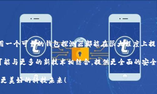 jiaoti如何快速安装区块链钱包探测器：立即获取安全保障！/jiaoti
区块链, 钱包探测器, 安全, 安装/guanjianci

引言
在数字货币迅猛发展的今天，区块链技术已经深入到我们的生活中，带来了前所未有的便捷与机会。然而，随着加密货币市场的兴起，各种安全隐患也接踵而至。为了保护自己的资产安全，越来越多的人开始关注钱包探测器这一工具。本文将详细介绍区块链钱包探测器的下载安装方法、使用技巧以及其在保障资金安全方面的重要性。

什么是区块链钱包探测器？
区块链钱包探测器是一种用于检测和监控区块链钱包地址活动的工具。通过这个工具，用户可以实时跟踪交易记录，查看某个钱包是否存在异常活动，从而有效地避免资金损失。区块链钱包探测器在保障用户资产安全方面发挥着重要作用，因此，掌握其安装与使用方法显得尤为重要。

为什么需要钱包探测器？
近年来，随着数字货币交易量的激增，诈骗和黑客攻击事件层出不穷。这不仅令许多投资者遭受了巨额损失，也使得他们对整个市场产生了恐慌。根据调查显示，很多用户在没有相关防护措施的情况下，仅仅依靠自我判断来保护资金，这显然是不够的。因此，引入钱包探测器作为辅助工具，可以大大增强安全性。

钱包探测器的功能介绍
有效的区块链钱包探测器通常具有多种功能，包括但不限于：
ul
    listrong实时监控：/strong用户可以实时接收跟踪钱包交易的通知，及时发现异常活动。/li
    listrong详细分析：/strong提供关于地址历史交易的详细分析，帮助用户了解资金流动。/li
    listrong安全预警：/strong一旦发现可疑活动，系统会自动报警，提示用户采取措施。/li
    listrong多币种支持：/strong支持多种主流加密货币钱包的检测，方便用户使用。/li
/ul

下载安装钱包探测器的步骤
接下来，我们将介绍如何快速下载安装区块链钱包探测器，确保你能顺利启动这一强大的工具。

h4步骤一：选择合适的探测器/h4
网络上有众多钱包探测器可供选择，用户需根据自己的需求选择。可以参考专业网站的评论与推荐，确保选择一个信誉良好的产品。同时，注意探测器是否支持你使用的钱包类型。

h4步骤二：访问官方网站/h4
选好钱包探测器后，访问其官方网站。在这里，你可以找到下载安装文件。确保下载的文件来自官方网站，以避免潜在的安全风险，例如恶意软件感染。

h4步骤三：下载安装文件/h4
在网站上找到下载按钮，并点击下载对应你操作系统的版本（Windows、MacOS或移动端）。下载完成后，找到下载的文件并双击进行安装。根据提示进行下一步，直至安装完成。

h4步骤四：设置探测器/h4
安装完成后，打开钱包探测器，按照指引进行初始设置。这通常包括创建账户、设置安全密码等。确保密码复杂且具有较高的安全性，以保护自己的账户。

h4步骤五：添加钱包地址/h4
设置完成后，你需要添加需要监控的钱包地址。通常在探测器的主界面中会有一个“添加地址”的选项。输入你想要监控的区块链钱包地址，点击确认。

h4步骤六：启用监控功能/h4
地址添加后，确保启用监控功能。在设置中，你可以选择接收交易通知的方式，例如邮箱通知、短信或应用内消息。这将会帮助你及时获取重要信息。

使用钱包探测器的注意事项
在使用区块链钱包探测器的过程中，有一些注意事项需要留意：
ul
    listrong定期检查：/strong定期登录探测器检查钱包状态，确保没有异常活动。如果收到警报，及时检查并采取措施。/li
    listrong保持软件更新：/strong开发者通常会对软件进行定期更新以提高安全性，务必保持软件更新至最新版本。/li
    listrong重视个人隐私：/strong不要随意分享你的监控信息，保护好自己的隐私，可以进一步增强资金安全。/li
/ul

总结
在如今这个区块链技术迅速发展的时代，钱包探测器的使用显得愈发重要。无论是炒币的投资者还是日常使用加密货币的普通用户，安装并使用一个可靠的钱包探测器都能在很大程度上提高安全保障。通过上述步骤，你可以迅速完成钱包探测器的安装与配置，为自己的数字资产提供一层额外的保护。

值得一提的是，安全不仅仅依赖于工具的使用，更需要用户自身保持警觉，加强对区块链技术及其潜在风险的了解。未来，区块链钱包探测器将可能与更多的新技术相结合，提供更全面的安全保障服务。因此，建议大家立即行动，做好资产保护！

在未来的区块链世界中，信息安全将成为每个用户必须重视的问题。让我们通过有效的工具和良好的习惯，一起保护自己的数字资产，共同迎接更美好的科技未来！