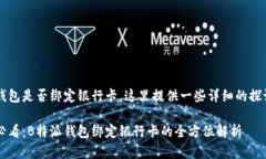 关于“B特派”钱包是否绑定银行卡，这里提供一