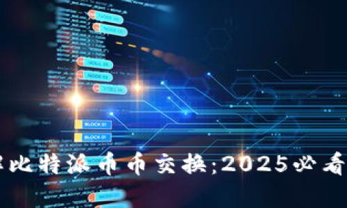 立即了解比特派币币交换：2025必看交易指南