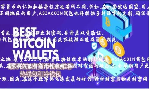 ASIACOIN区块链钱包：2025必看最新安全及使用指南

ASIACOIN, 区块链钱包, 数字货币, 加密资产/guanjianci

一、引言
随着数字经济的蓬勃发展，区块链技术逐渐深入人们的生活。在这一背景下，ASIACOIN区块链钱包因其安全性和便捷性备受关注。尤其是在2025年即将到来之际，对于数字货币的投资及管理，ASIACOIN钱包的选择显得尤为重要。

二、ASIACOIN区块链钱包的概述
ASIACOIN钱包是一个创新的数字资产管理工具，旨在为用户提供一个安全、简单、高效的数字货币存储和交易环境。由于其基于区块链技术，ASIACOIN钱包在交易的透明度和安全性上显得尤为突出。
与传统金融服务相比，区块链钱包具有去中心化的特性，这意味着用户可以直接掌控自己的资产，而无需依赖于任何银行或金融机构。因此，它减少了金融系统中的信任问题和中介费用。

三、ASIACOIN钱包的优势
1. 安全性：ASIACOIN钱包采用了先进的加密技术，确保用户的资金安全。不论是冷存储还是热钱包，其双重验证体系都大大提高了安全性。
2. 用户体验：钱包的界面，无论是新手还是老鸟都能快速上手。用户可以简单几步完成注册，并迅速开始交易。
3. 多功能性：ASIACOIN钱包不仅支持多种加密货币，还提供了包括交易、转账、存储和货币交换等多项功能，用户可根据个人需求灵活选择。
4. 便捷性：用户可以随时随地通过手机或者电脑访问自己的钱包。这种灵活性使得数字货币交易变得更加迅速和方便。

四、如何使用ASIACOIN钱包
使用ASIACOIN钱包的步骤十分简单：首先，用户需要下载并安装该钱包应用。接着，注册账号并设置密码，同时也可以为账户设置双重验证，以增强安全性。
注册完成后，用户便可以添加不同的数字货币，进行存储和管理。转账和交易只需简单几步，用户只需输入接收地址和金额，即可完成转账。
此外，用户还可以通过该钱包进行资金的投资和交易，包括参与ICO项目，或者进行资产的长期持有。

五、2025年ASIACOIN钱包的市场展望
展望2025年，区块链及加密货币市场将会迎来进一步的成熟与发展。随着越来越多的用户和企业加入区块链技术的生态圈，ASIACOIN钱包作为其中的重要工具，其市场需求必将大幅提升。
然而，市场的竞争也将加剧，各种数字钱包的涌现使用户面临选择困扰，因此提供独特且高品质的用户体验将成为ASIACOIN钱包的核心竞争力。

六、文化背景与用户体验的结合
由于区块链技术的全球化特性，ASIACOIN钱包的用户群体也十分多样化。在不同的文化背景下，用户对数字货币的认知和接受程度也有所不同。例如，在一些发达国家，用户对数字货币的应用已较为熟悉，而在发展中国家，用户可能更加关注于如何安全地存储和使用数字资产。
为了更好地提升用户体验，ASIACOIN团队与用户群体积极互动，收集反馈，并及时进行调整和。此外，针对不同地区的用户，ASIACOIN钱包也将提供多种语言的支持，确保每位用户都能够顺畅使用。

七、安全性问题的应对策略
尽管ASIACOIN钱包在安全性方面做了大量的工作，但用户仍需提高警惕，避免各种网络诈骗和安全隐患。首先，用户应定期更新密码，并开启双重验证。
其次，用户应谨慎对待网络上的各种链接，特别是在访问钱包时，确保网址的准确性。此外，用户应定期备份钱包信息，防止因设备丢失或故障而造成资产损失。

八、总结
总之，ASIACOIN区块链钱包凭借其出色的安全性、用户体验和多功能性，在数字货币钱包领域占据了一席之地。展望2025年，随着区块链技术的持续发展，ASIACOIN钱包将持续为用户提供更好的服务和体验。
因此，对于想要进入或已经参与数字货币市场的用户来说，ASIACOIN钱包无疑是一个值得考虑的重要工具。在掌握其使用方法的同时，保持对市场的敏感度，会帮助用户更好地应对未来的挑战与机遇。

最后，在新的一年即将到来的时候，投资者们也应当保持冷静、理智的态度，不断学习相关知识，做好资产管理。因为，在这个数字化飞速发展的时代，精神财富与物质财富同等重要，个人在其中的成长与变革，才是最值得期待的未来。