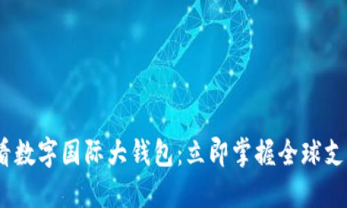2025必看数字国际大钱包：立即掌握全球支付新时代