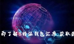 2025必看：立即了解B特派钱包汇率，获取最佳交易