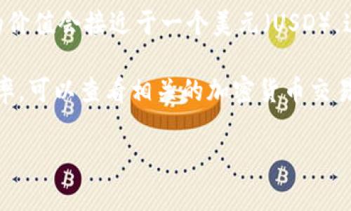 特派钱包（B Wallet） 的兑换率可能因市场波动而变化，通常一个USDT（Tether，全称为“泰达币”）的价值会接近于一个美元（USD）。这意味着，如果你问一个USDT相当于多少“U”（可能是指USDT），那么通常情况下，它的价值就是1美元。

但具体的兑换比率和价值要依赖于市场情况和交易所的报价。所以如果你想了解特定时间点的兑换率，可以查看相关的加密货币交易平台或者钱包提供的数据。

如果你有关于特派钱包功能或使用上的其他问题，欢迎提问！