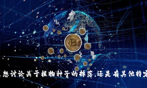 在您的请求中提到“B特派种子掉了”，但为了确保对您意图的准确理解，我想确认一下是想讨论关于植物种子的掉落，还是有其他特定含义或主题？如果能提供更多的上下文或具体问题，我将乐意为您撰写相关内容。谢谢！