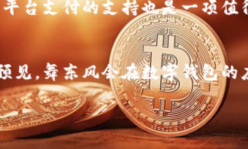 舞东风是一个虚拟的舞蹈游戏，随着数字技术的发展，游戏中的支付方式也逐渐多样化。数字钱包作为一种方便快捷的支付工具，正在许多在线游戏和平台中获得越来越多的应用。那么，舞东风是否可以使用数字钱包呢？让我们一起来深入探讨这个问题。

数字钱包的普遍性与便捷性
数字钱包，即一种电子支付方式，允许用户通过互联网存储货币，并进行各种数字交易。在这数字化的时代，越来越多的人习惯使用数字钱包，例如支付宝、微信支付、Apple Pay等，这些工具不仅使支付变得更加便捷，还具备高安全性和良好的用户体验。因此，在这样一个大背景下，游戏中使用数字钱包显得尤为重要。

舞东风的支付方式
舞东风作为一款流行的舞蹈类游戏，其开发团队自然也会考虑到玩家的需求。在这款游戏中，玩家通常需要购买道具、服装或者参与某些特定的活动，而这些操作往往需要支付费用。传统的支付方式包括信用卡、借记卡和直接银行转账等。然而，随着人们对方便和快捷的追求，舞东风也开始支持数字钱包的支付方式。

如何在舞东风中使用数字钱包
为了在舞东风中使用数字钱包，玩家需要遵循一些简单的步骤。首先，确保您的数字钱包已经成功注册并链接到相应的银行账户。其次，在舞东风的支付界面中选择“数字钱包”作为付款方式。接下来，系统会引导您完成付款过程，确认支付金额，最后输入数字钱包的支付密码或进行指纹识别确认支付。通过这样的流程，您便可以轻松地完成交易。

使用数字钱包的优势
使用数字钱包在舞东风中进行支付，有多方面的优势。首先，快速便捷是最大亮点，尤其在游戏中需要快速做出反应时，数字钱包能够帮您缩短支付时间。其次，安全性高，因为数字钱包通常采用加密技术保护用户资金。而且，通过数字钱包进行支付，您可以轻松管理和查看交易记录，实时了解您的消费情况。这些特点无疑提升了玩家的整体游戏体验。

面临的挑战与解决方案
尽管数字钱包给我们的生活带来了便利，但在舞东风这样的游戏中，也会面临一些挑战。比如，有些玩家可能对使用数字钱包存在疑虑，担心安全性、隐私等问题。此外，不同地区对数字钱包的支持程度也存在差异，部分玩家可能无法顺利使用这一支付方式。为了解决这些问题，舞东风开发团队应当加大对安全支付技术的投入，同时针对不同地区支付功能，并提供详细的使用指导，以便用户能更自信地使用数字钱包进行交易。

未来展望
随着数字支付技术的不断发展，预计未来舞东风及其他在线游戏将会不断丰富数字钱包的支付功能。例如，可能会整合更多种类的数字钱包，或者开发独特的虚拟货币，推动游戏生态的形成。此外，跨平台支付的支持也是一项值得期待的发展方向，这意味着玩家在不同设备和游戏平台中都可以方便地使用数字钱包，真正做到无缝连接。

总结
在未来的游戏环境中，数字钱包将成为一种重要的支付手段。在舞东风这款游戏中，支持数字钱包的支付方式不仅提升了玩家的便利性和安全感，也展现了游戏开发商对玩家需求的关注。因此，可以预见，舞东风会在数字钱包的应用上不断进步，带给玩家更好的体验。 

通过这次讨论，我们对舞东风是否可以使用数字钱包这一问题有了更加清晰的了解。随着数字支付的普及和游戏行业的不断发展，玩家们在虚拟舞台上的体验将愈加丰富多彩。