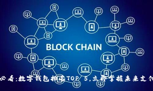 2025必看：数字钱包排名TOP 5，立即掌握未来支付方式！