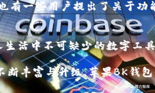   2025必看：苹果BK钱包全面解析，未来数字支付新选择 / 

 guanjianci 苹果BK钱包, 数字支付, 手机钱包, 金融科技 /guanjianci 

引言：数字支付的崛起
随着科技的飞速发展，数字支付已经成为我们生活中不可或缺的一部分。传统现金交易逐渐被智能手机上的移动支付取代，使得我们的生活变得更加便利。在众多支付工具中，苹果BK钱包作为一款创新的移动支付解决方案，正在受到越来越多用户的关注与青睐。因此，今天我们就来深入探讨苹果BK钱包的功能、优势以及它在未来数字支付领域中的地位。

什么是苹果BK钱包？
苹果BK钱包是苹果公司推出的一款全新数字支付应用。它旨在为用户提供一个安全、便捷且高效的支付体验。与以往的移动支付工具相比，苹果BK钱包不仅支持线下支付，还能进行在线购物、账单支付等功能。此外，BK钱包还集成了一系列金融管理工具，让用户能够轻松管理个人财务，提高生活质量。

苹果BK钱包的核心功能
苹果BK钱包汇聚了众多实用功能，以下是一些核心特点：
ul
    listrong便捷支付/strong：用户只需通过指纹或面部识别技术即可完成支付，无需输入繁琐的密码。/li
    listrong多渠道支持/strong：支持线上线下多种支付方式，包括扫描二维码、NFC支付等。/li
    listrong智能账单管理/strong：用户可以在应用中查看和管理自己的消费记录，了解花费趋势。/li
    listrong安全性能极高/strong：苹果BK钱包运用先进的加密技术，确保用户的财务信息和交易安全。/li
/ul

苹果BK钱包的优势
选择苹果BK钱包的原因有很多，其中一些优势尤为突出：
h41. 用户体验友好/h4
苹果BK钱包的界面设计简洁美观，用户操作流畅，深得广大用户的喜爱。此外，苹果公司在用户体验方面一直保持高标准，这使得BK钱包的使用更加人性化。

h42. 安全性保障/h4
在数字支付过程中，安全性无疑是用户最为关注的一个问题。苹果BK钱包采取了多重保护措施，包括指纹识别、面部识别以及实时监控系统，让用户在支付时能够更加安心。

h43. 财务管理功能/h4
苹果BK钱包不仅是支付工具，更是个人财务管理的好帮手。通过应用内的账单管理功能，用户可以清楚地了解自己的消费情况，并根据数据进行合理的财务规划。因此，BK钱包在提升用户生活质量方面发挥了重要作用。

如何使用苹果BK钱包？
对于新用户来说，使用苹果BK钱包十分简单。只需要以下几个步骤即可完成设置：
ol
    li在App Store下载并安装苹果BK钱包。/li
    li注册并设置个人账户。/li
    li将银行卡或信用卡添加到BK钱包中。/li
    li完成身份验证，便可开始使用。/li
/ol

未来的发展趋势
随着苹果BK钱包的逐步推广和完善，未来它的功能和应用场景将会更加丰富。首先，苹果可能会与更多商家和服务平台进行合作，从而扩大用户的支付选择。此外，随着区块链技术的发展，苹果BK钱包也有可能引入更多创新的支付方式。因此，BK钱包在未来有着光明的发展前景。

用户反馈与市场反应
自推出以来，苹果BK钱包已吸引了大量用户的关注，市场反馈也相对积极。许多用户表示，BK钱包的便捷性和安全性让他们在日常消费中感受到极大的便利。然而，也有一些用户提出了关于功能不足和推广力度不够的意见。这些反馈对于苹果BK钱包的持续改进和发展具有重要意义。

总结
总的来说，苹果BK钱包的推出，无疑是在数字支付领域的一次重大创新。凭借其便捷的支付方式、安全的交易保障以及智能的财务管理功能，BK钱包逐渐成为现代人生活中不可缺少的数字工具。随着科技的进一步发展，我们有理由相信，未来的BK钱包将会带来更多惊喜与便利。因此，不妨立即体验这个全新的数字支付工具，让你的生活更加智能和高效。

在这个瞬息万变的时代，掌握先进的数字支付工具，让我们在消费时能够游刃有余。苹果BK钱包不仅是一款应用，更是一种生活方式的体现。未来，伴随着其功能的不断丰富与升级，苹果BK钱包必将在数字支付领域占据一席之地。