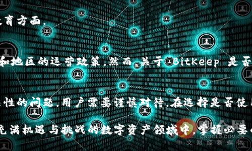 关于 BitKeep 是否是正规平台的问题，我们可以进行深度分析。以下是对 BitKeep 的详细介绍，包括其背景、功能、用户评价等方面的探讨。

BitKeep 背景介绍
BitKeep 是一款多链数字货币钱包，旨在为用户提供安全、便捷的数字资产管理服务。它不仅支持多种主流加密货币和代币，还内置了去中心化交易所（DEX），允许用户在平台内进行买卖。此外，BitKeep 还提供了丰富的生态系统，包括去中心化金融（DeFi）、NFT（非同质化代币）等功能，用户可以通过钱包访问这些新兴的区块链应用。

BitKeep 的安全性
在探讨 BitKeep 是否是一个正规的平台时，首先需要关注其安全性。BitKeep 声称采用了多重安全防护措施，包括私钥的本地存储、密码保护和生物识别技术等。这使得用户的资产在一定程度上受到保护。

然而，用户在使用任何数字钱包时，都应保持警惕。自加密货币和区块链技术兴起以来，安全性问题一直是行业关注的焦点。虽然 BitKeep 在安全性方面做了许多努力，但用户仍需确保采取额外的安全措施，例如使用强密码、启用双重验证等。

用户评价与社区反馈
在各大社区和论坛中，关于 BitKeep 的讨论十分活跃。许多用户表示，BitKeep 跨链转账的便利性和用户体验相对较好，也有不少用户称赞其界面友好。不过，也有部分用户提出了使用过程中出现的技术问题，如交易延迟、账户锁定等。在知乎等平台上，用户评价呈现出两极分化的趋势。

因此，建议用户在使用 BitKeep 之前，查阅更多的用户评价和社区反馈，以便做出明智的决策。同时，深入了解平台的最新动态和更新信息也非常重要。

功能丰富与用户体验
BitKeep 提供了多种功能，以满足不同用户群体的需求。除了基本的资产管理功能外，BitKeep 还引入了一些创新性的功能，例如内置的资产交换功能和行情追踪。在这个快速发展的领域中，提供多样化的功能可以更好地吸引用户。

然而，正因功能多样，也使得初学者在使用过程中可能会感到困惑。因此，BitKeep 在用户体验方面还有提升的空间，特别是在新用户的引导和教育方面。

合法性与合规性
考虑到法律法规的变化，许多数字货币平台面临合规性的挑战。BitKeep 作为一个数字钱包平台，其合法性是否得到保障，取决于其在各个国家和地区的运营政策。然而，关于 BitKeep 是否完全合规的信息较少。因此，用户在注册和使用该平台之前，一定要研究当地相关法律法规，并选择合适的地区进行操作。

总结
总的来说，BitKeep 是一个功能丰富的多链数字货币钱包，致力于为用户提供安全便捷的资产管理体验。然而，关于其安全性、用户反馈以及合法性的问题，用户需要谨慎对待。在选择是否使用 BitKeep 时，建议仔细考虑其优缺点，并结合个人需求进行判断。

作为用户，我们应该提升自我的风险意识和安全防范能力。无论选择哪个平台，了解其背景和社区评价始终是保护自己资产的重要一步。在这个充满机遇与挑战的数字资产领域中，掌握必要的信息和技能，可以使我们在未来的发展中占据有利位置。