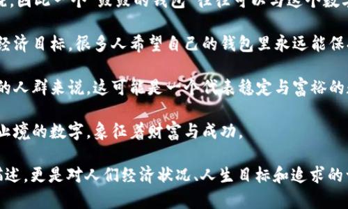 “钱包鼓鼓像什么数字”可以理解为人们对财务状况的形象描述。通常来说，大家希望自己的钱包能够代表一些象征财富与成功的数字。以下是一些可能的：

- **“888”** - 在中国文化中，数字8象征着发财富饶，因此一个“鼓鼓的钱包”往往可以与这个数字联系在一起。888的视觉上也会给人一种富贵的感觉。
  
- **“10000”** - 这个数字常常代表着一个显著的经济目标，很多人希望自己的钱包里永远能保持这样的余额。

- **“20000”或“50000”** - 对于中产阶级及以上的人群来说，这可能是一个代表稳定与富裕的数字。

- **成千上万的零** - 比如“999999”，一个接近无止境的数字，象征着财富与成功。

总体来说，“钱包鼓鼓像什么数字”不仅仅是对数字的描述，更是对人们经济状况、人生目标和追求的一种表达。