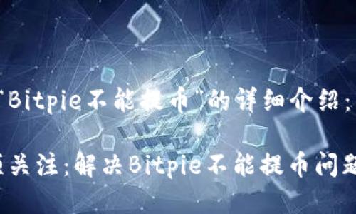 以下是关于“Bitpie不能提币”的详细介绍：

2023年必须关注：解决Bitpie不能提币问题的有效方法