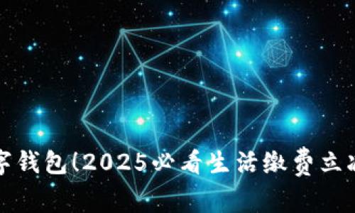 立即使用数字钱包！2025必看生活缴费立减优惠大揭秘