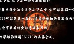 “BITP”可以指代多个东西，具体含义取决于上下