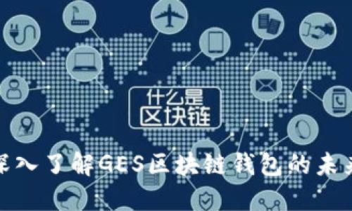 2025必看：深入了解GES区块链钱包的未来潜力与应用