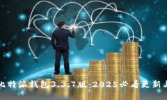 立即了解比特派钱包3.3.7版：2025必看更新与功能