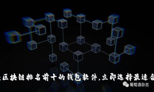2025必看：区块链排名前十的钱包软件，立即选择最适合你的钱包！