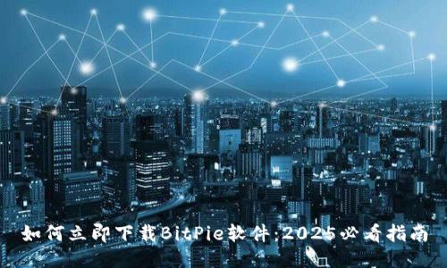 如何立即下载BitPie软件：2025必看指南