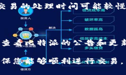 如果比特派无法提币，您可以按照以下步骤进行排查和解决。

一、检查账户状态

首先，确认您的比特派账户状态正常。如果账户因安全原因被冻结或存在其他问题，可能会导致无法提币。您可以登录比特派，查看账户通知，检查是否有任何警告或提示。

二、确认网络状况

确保您的设备网络连接畅通。在网络不稳定的情况下，可能会导致提币操作失败。尝试更换网络或者重启设备，一般可以解决这个问题。

三、查看币种状态

有些币种可能因网络拥堵或维护等原因而暂时无法提币。您可以访问比特派官网或相关社群，查看该币种的状态更新。通常情况下，交易所或钱包会提前通知用户相关信息。

四、检查提币设置

确保您已正确填写提币地址和相关信息。任何填写错误都有可能导致提币失败。另外，确保您的提币金额符合最低提币要求，一些平台对于提币有最小限额的限制。

五、联系客服

如果经过上述步骤后依然无法提币，建议联系比特派的客服寻求帮助。提供详细的信息描述您的问题，客服人员会根据具体情况提供解决方案。

六、保持耐心

在遇到提币问题时，保持冷静和耐心也是非常重要的。区块链及加密货币交易的处理时间可能较慢，特别是在高峰时期。因此，有时您只需稍等片刻，重新尝试即可。

七、学习并规避未来问题

解决问题后，可以从中吸取教训，学习如何避免将来再遇到类似情况。定期查看比特派的公告和更新，确保随时掌握平台的最新动态。

总之，如果您在比特派遇到提币困难，通过上述步骤一般能够解决问题，确保您能够顺利进行交易。