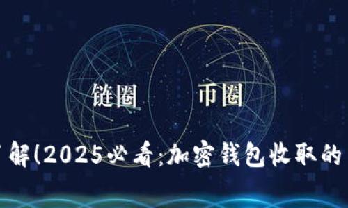 : 立即了解！2025必看：加密钱包收取的费用解析