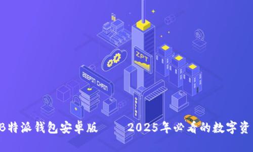 立即下载 B特派钱包安卓版 – 2025年必看的数字资产管理工具