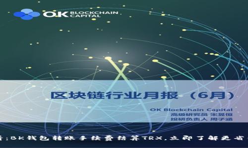 2025必看：BK钱包转账手续费结算TRX，立即了解更省钱的方法！
