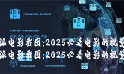 比特派电影截图：2025必看电影的视觉盛宴
比特派电影截图：2025必看电影的视觉盛宴
