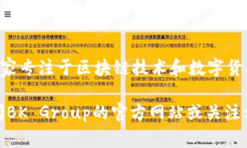 BK钱包是一个数字货币钱包，属于BK Group（BK集团）。BK Group是一家专注于区块链技术和数字货币领域的公司，涵盖了数字资产管理、交易所、金融科技等多个业务模块。

如果你想了解更多关于BK钱包的具体信息或其团队的组成，您可以访问BK Group的官方网站或关注相关的金融科技新闻，以获取最新的信息与动态。
