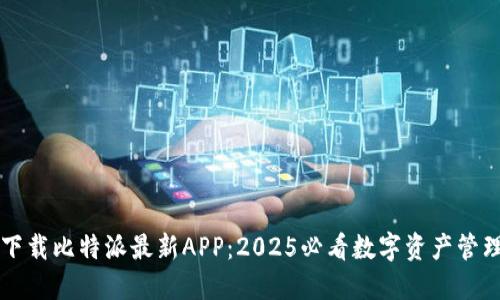 立即下载比特派最新APP：2025必看数字资产管理工具