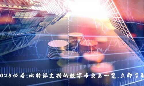 2025必看：比特派支持的数字币交易一览，立即了解！