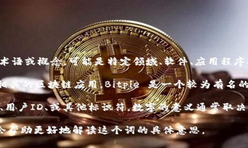 “bitpie10524”这个词汇并不是一个广为人知的术语或概念，可能是特定领域、软件、应用程序、或者某种加密货币相关的代号。根据字面分析：

1. **Bitpie**：可能指的是一种加密货币钱包或相关的区块链应用。Bitpie 是一个较为有名的数字货币钱包，支持多种数字货币的储存与交易。
  
2. **10524**：这部分可能是一个特定的版本号、用户ID、或其他标识符。数字的意义通常取决于使用的上下文，因此需要更多信息来准确理解。

如果你能提供更多的背景或者上下文信息，可能会帮助更好地解读这个词的具体意思。