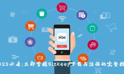 2025必看：立即掌握BitKeep下载与注册的完整指南