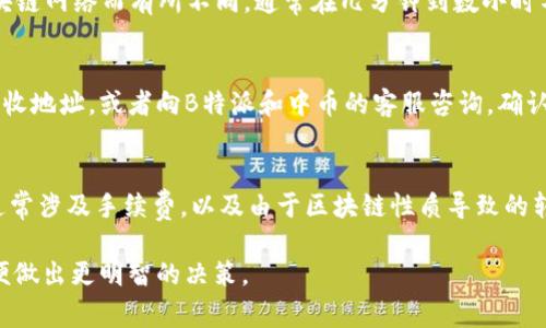 将B特派里的数字货币转到中币的方法通常包括以下几个步骤，但请注意，具体操作可能会因平台的更新和变化而有所不同。因此，在进行转账操作前，请务必查阅相关平台的最新指南和帮助文档。

### 第一步：登录B特派账户
首先，你需要打开B特派APP或网站，然后使用你的账号和密码登录账户。如果你还没有B特派账户，可能需要先注册。

### 第二步：寻找转账选项
登录后，进入你的资产管理页面，通常在首页或者“我的资产”栏目可以找到。在资产页面中，选择你想要转移的币种，例如USDT、BTC等。

### 第三步：选择提币
在选择了你要转移的币种后，点击“提币”或“转出”按钮。在这个步骤中，系统会要求你输入要转出的数量，确认无误后再进行后续操作。

### 第四步：输入中币的接收地址
接下来，你需要输入中币账户的接收地址。中币是一个数字货币交易平台，你需要登录中币账户，找到相应币种的充值地址。务必确保输入地址的准确性，任何错误都可能导致资产的丢失。

### 第五步：确认转账信息
在输入完接收地址和提币数量后，仔细检查所有信息，包括币种、数量和接收地址。确认无误后，继续进行操作。部分平台可能要求你输入二次验证，比如短信验证或谷歌验证，以增强安全性。

### 第六步：完成转账
一旦确认，点击“提交”或“确认”按钮，系统将开始处理你的转账请求。转账的时间可能根据不同的区块链网络而有所不同，通常在几分钟到数小时不等。在此期间，你可以查看转账状态。有些平台会提供转账的区块链查询链接，帮助你跟踪转账记录。

### 第七步：在中币确认到账
转账完成后，登录到中币账户，查看相应的币种余额。如果转账未及时到账，检查是否输入了正确的接收地址，或者向B特派和中币的客服咨询，确认是否有其他问题。

### 总结
通过上述步骤，你可以顺利地将B特派中的数字货币转移到中币上。值得注意的是，数字货币的转移通常涉及手续费，以及由于区块链性质导致的转账时间差异。在进行数字货币交易时，保持谨慎，多做研究，确保资金安全。

此外，数字货币市场波动性大，投资风险较高，因此在进行转账或交易时，建议不断学习相关知识，以便做出更明智的决策。