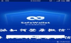 以下是关于“B特派如何登录微信”的详细操作指