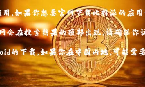 比特派（Bitpie）是一款支持多种数字资产的数字钱包应用。如果你想要官网下载比特派的应用程序，建议你访问官方网站以获取最准确和安全的信息。

你可以直接在浏览器中搜索“比特派官方网站”，通常官网会在搜索结果的顶部出现。请确保你访问的是官方网站，以避免不必要的安全风险。

在官网上，你可以找到下载链接，通常会支持iOS和Android的下载。如果你在中国内地，可能需要在应用商店或其他合规的网站中下载。

如果你需要进一步的帮助，请告诉我！