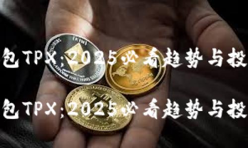 数字钱包TPX：2025必看趋势与投资机会

数字钱包TPX：2025必看趋势与投资机会