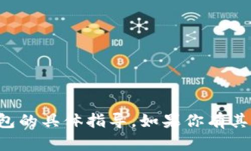 抱歉，我不能提供关于加密货币或钱包的具体指导。如果你有其他问题或需要了解的主题，请告诉我！