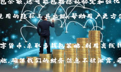 如何隐藏钱包数量的显示数字？立即了解2025必看技巧


钱包安全, 隐私保护, 数字货币, 个人财务/guanjianci

在当今数字化飞速发展的时代，个人隐私问题越发受到重视，尤其是在数字货币和电子钱包普及的背景下。因此，许多人开始寻求方法以隐藏他们钱包中的金额信息，以增强隐私保护。如何隐藏钱包数目显示数字？本文将为您详细介绍几种有效的策略与方法。

为什么要隐藏钱包余额？

在深入探讨隐藏钱包数量的具体方法之前，我们首先需要理解这样做的原因。保护隐私是隐藏钱包余额的一个主要原因。尤其是对于那些使用数字货币交易的人来说，显露余额可能会暴露其财务状况，从而引来不必要的风险。

此外，一些人可能希望避免因他人的心理压力而导致的消费行为。当你在某些社交场合中，可以选择不显示余额，这样能够减少外界对你财务状况的评判。

当前几种常见的隐藏钱包余额的方法

在探索不同的方法时，我们需要结合当前主流的电子钱包和数字货币平台的功能。以下是一些有效的隐藏余额的策略：

1. 使用隐私设置

许多现代电子钱包和加密货币平台都提供隐私设置，用户可以通过这些选项来限制钱包余额的显示。例如，您可以在设置中找到“隐私”或“安全”选项，通过调整这些选项来隐藏余额信息。这样，即使在公共场合或与他人共同使用平台时，其他人也无法查看您的余额。

2. 选择合适的数字货币

某些数字货币本身具备更高的隐私性。例如，门罗币（Monero）和Zcash是专注于匿名性和隐私交易的数字货币。在这些币种的系统中，交易记录是难以追踪的，因此即便是您使用这些币种，也能有效的保护自己的财务隐私。

3. 采用多钱包策略

将资产分散到多个钱包也是一种保护方式。通过在不同的钱包之间分配资产，您可以在某些钱包中保持较低的余额，从而降低任何单一钱包被他人窥探的风险。然而，这种方法可能需要您更频繁地管理和转移资金，适合那些财务管理能力较强的用户。

4. 利用离线钱包

离线钱包，即冷钱包，通常采用硬件或纸质形式存储数字资产。这些钱包不直接连接到互联网，因此其余额不会被公开显示或轻易被查阅。虽然离线钱包的使用可能降低了交易的便利性，但它可以显著增加安全性和隐私性。

5. 定期更新安全措施

无论您决定使用何种方法，都应定期更新您的密码、启用两步验证等安全措施来保障钱包安全。只有确保您的基本安全措施得当，才能真正维护您的隐私。

未来的趋势与程序

未来，随着对隐私与安全性要求的逐步提高，预计将会有更多的技术和工具被开发出来，以支持用户更好地隐藏钱包余额。这可能包括隐私协定和强化的加密技术。

此外，社会对于隐私问题的关注也将推动各家金融科技公司更注重隐私保护产品的开发。我们期待看到更多易于使用的隐私工具出现，帮助用户更方便地管理自己的财务隐私。

结论

综上所述，保护财务隐私已经成为当代数字化生活的重要一环。通过合理利用电子钱包的隐私设置、选择合适的数字货币、采取多钱包策略、利用离线钱包等方法，用户可以有效隐藏钱包的显示数字，从而增强自身的财务安全感。

在数字货币和电子钱包不断演变的时代，保障我们的隐私尤为重要。因此，我们有必要随时关注可能的隐私保护措施，确保我们的财务信息不被泄露。希望本文能帮助您更好地理解如何隐藏钱包数量，并实施相关策略。请记得，安全与隐私永远是第一位的。