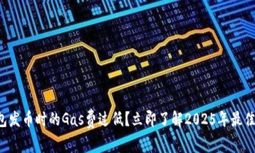 比特派钱包发币时的Gas费过低？立即了解2025年最佳解决方案！